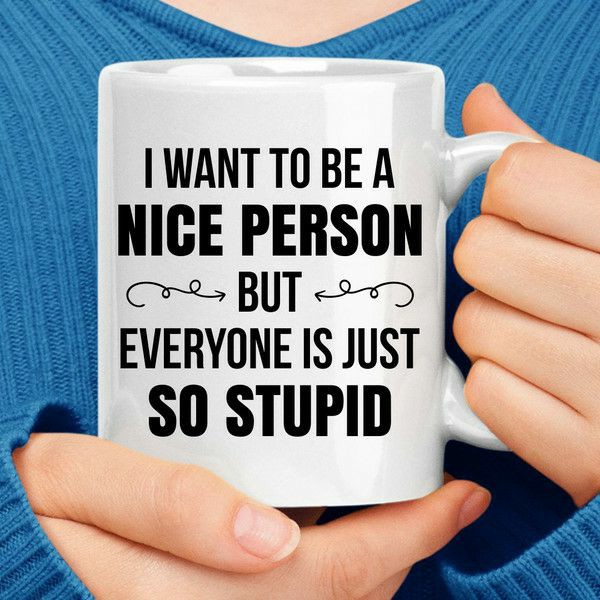 I Want To Be A Nice Person But Everyone Is Just So Stupid Coffee Mug | Quote Mug Kitchen & Dining Quote Mug